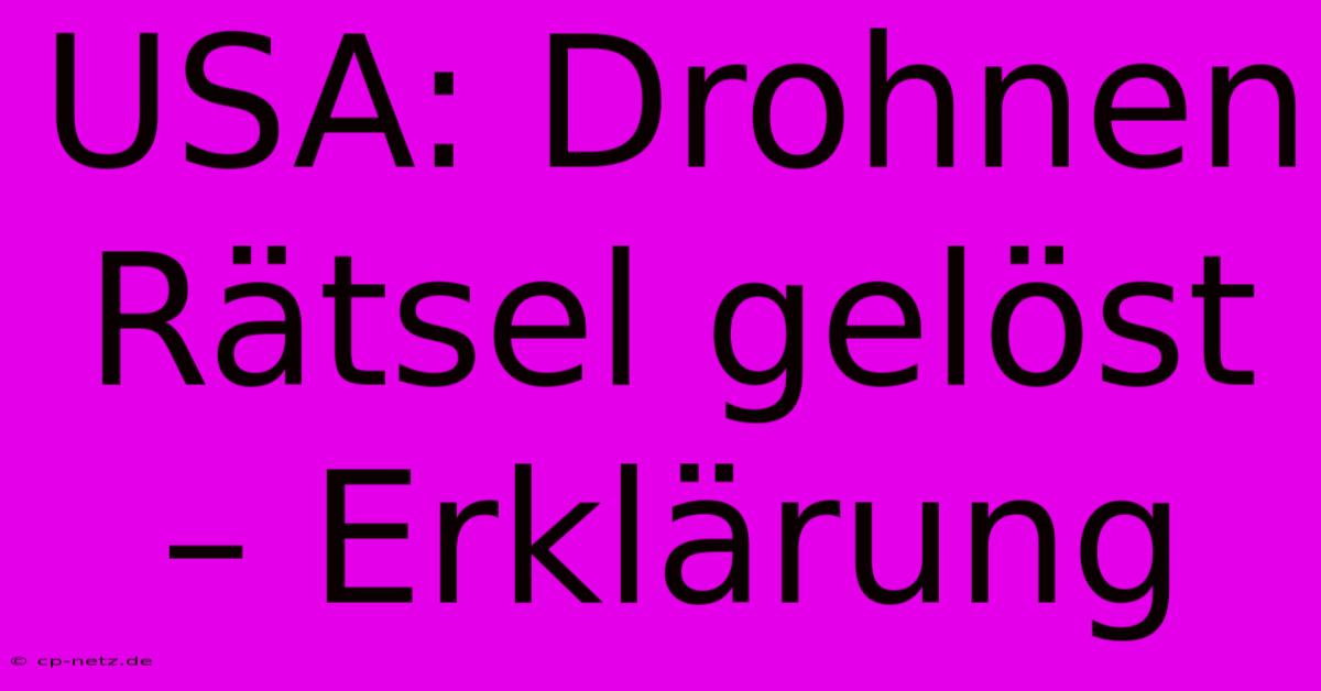 USA: Drohnen Rätsel Gelöst – Erklärung