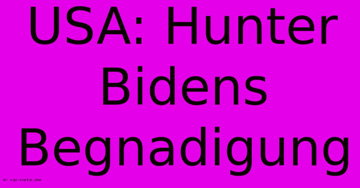 USA: Hunter Bidens Begnadigung