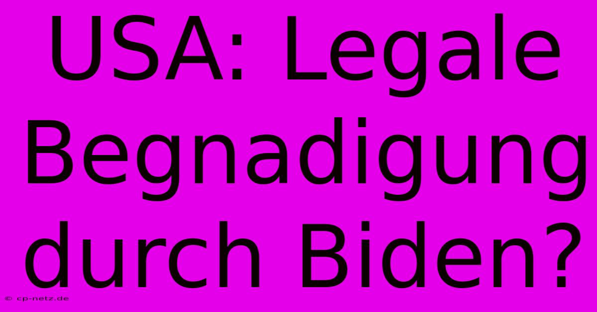 USA: Legale Begnadigung Durch Biden?