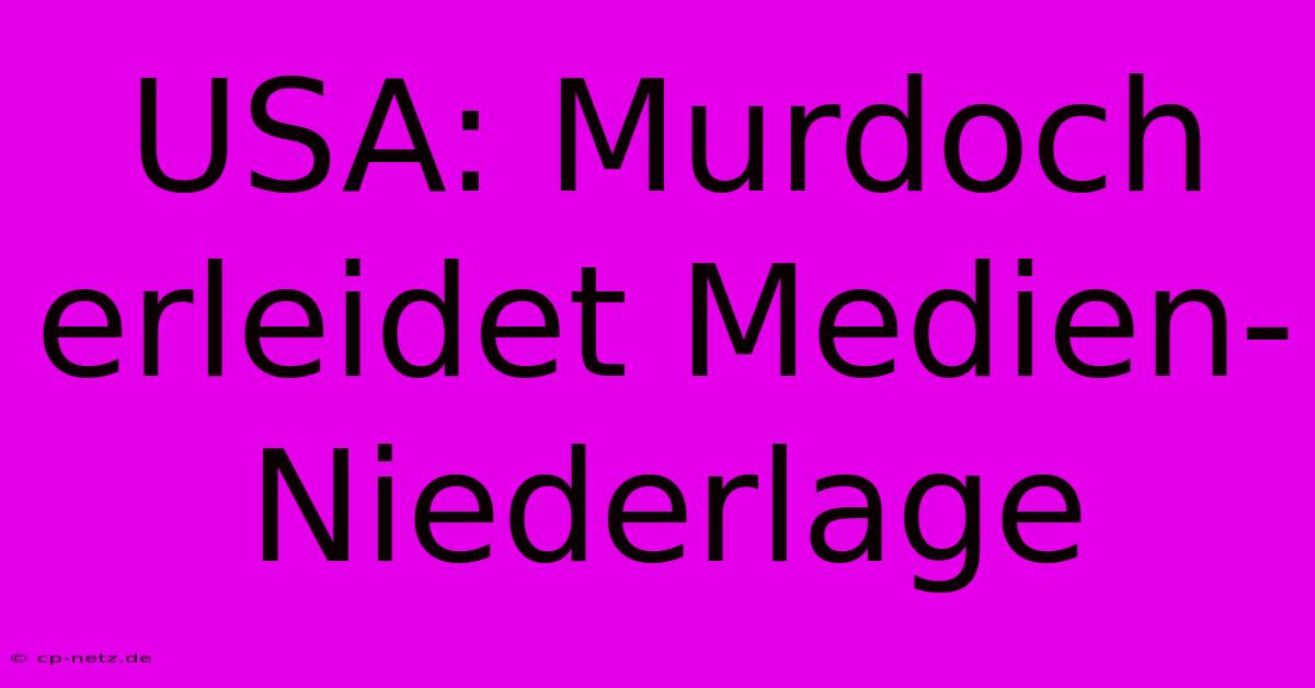 USA: Murdoch Erleidet Medien-Niederlage