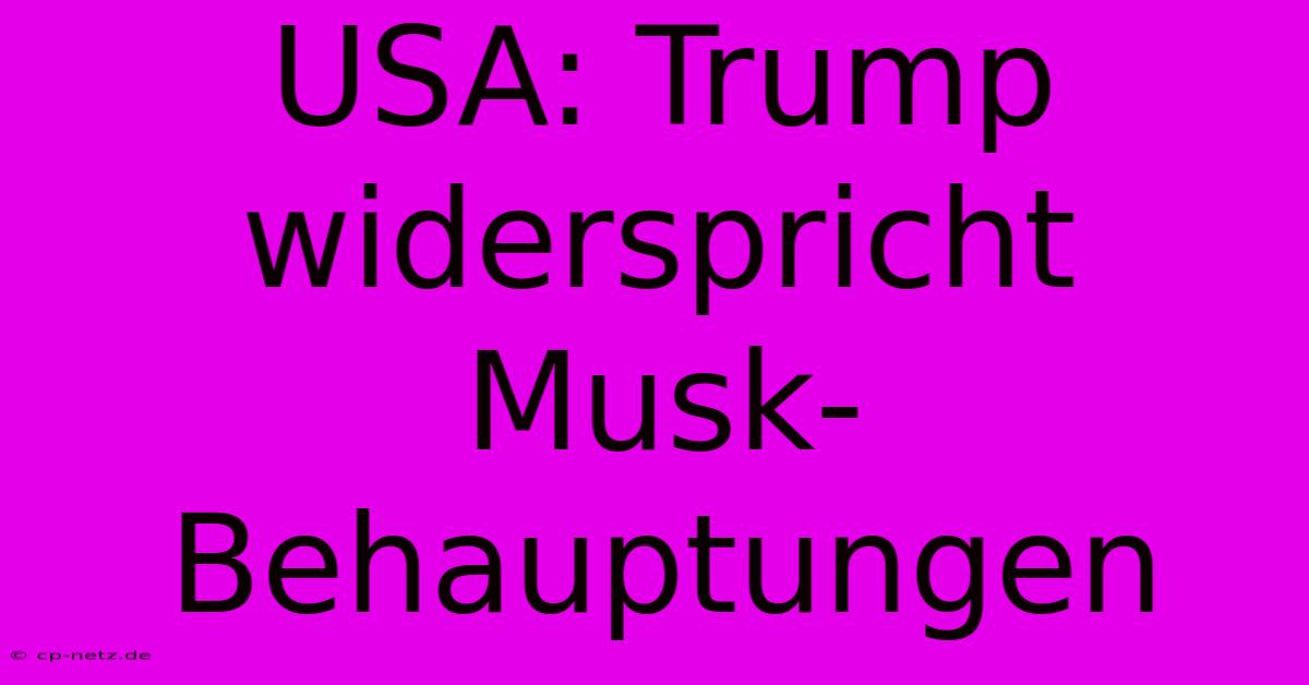 USA: Trump Widerspricht Musk-Behauptungen