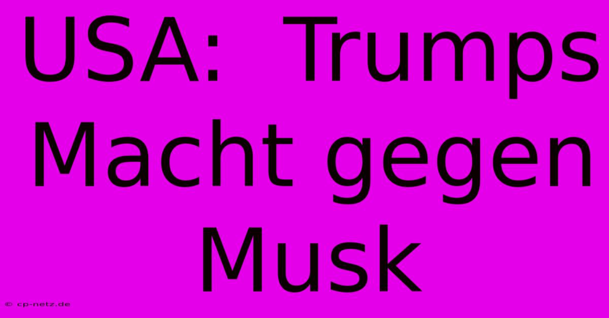 USA:  Trumps Macht Gegen Musk