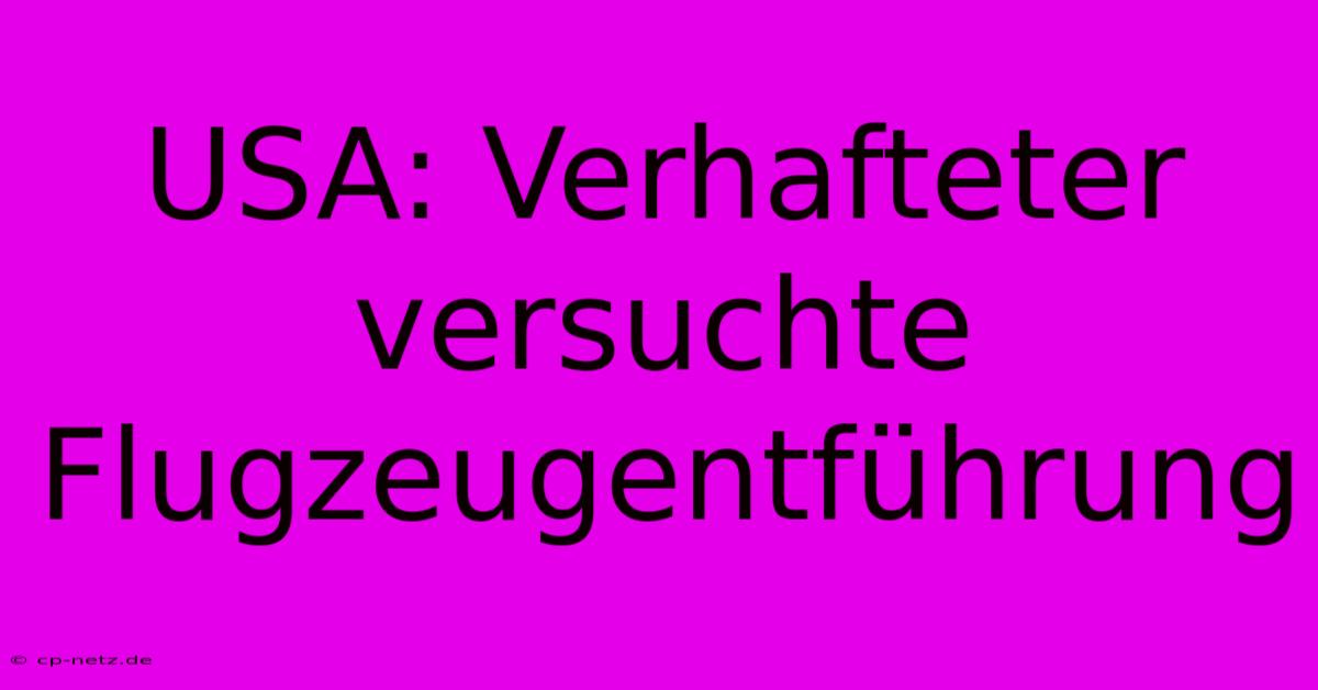 USA: Verhafteter Versuchte Flugzeugentführung