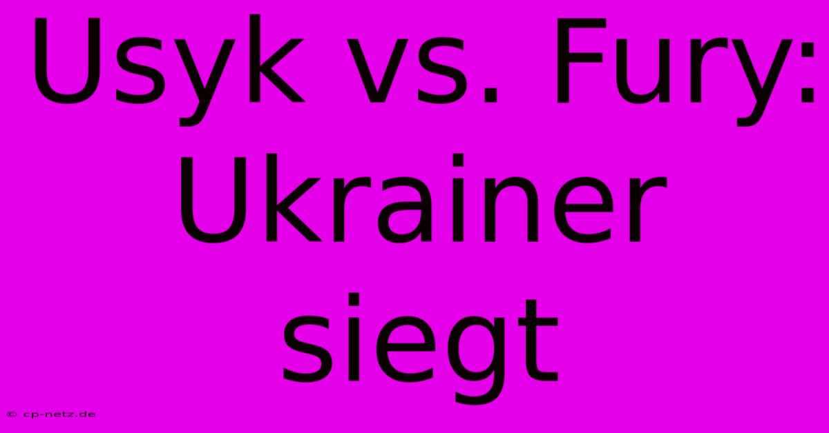 Usyk Vs. Fury: Ukrainer Siegt