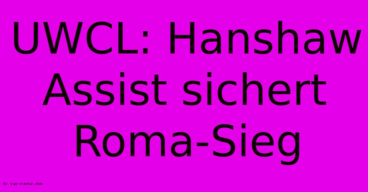 UWCL: Hanshaw Assist Sichert Roma-Sieg