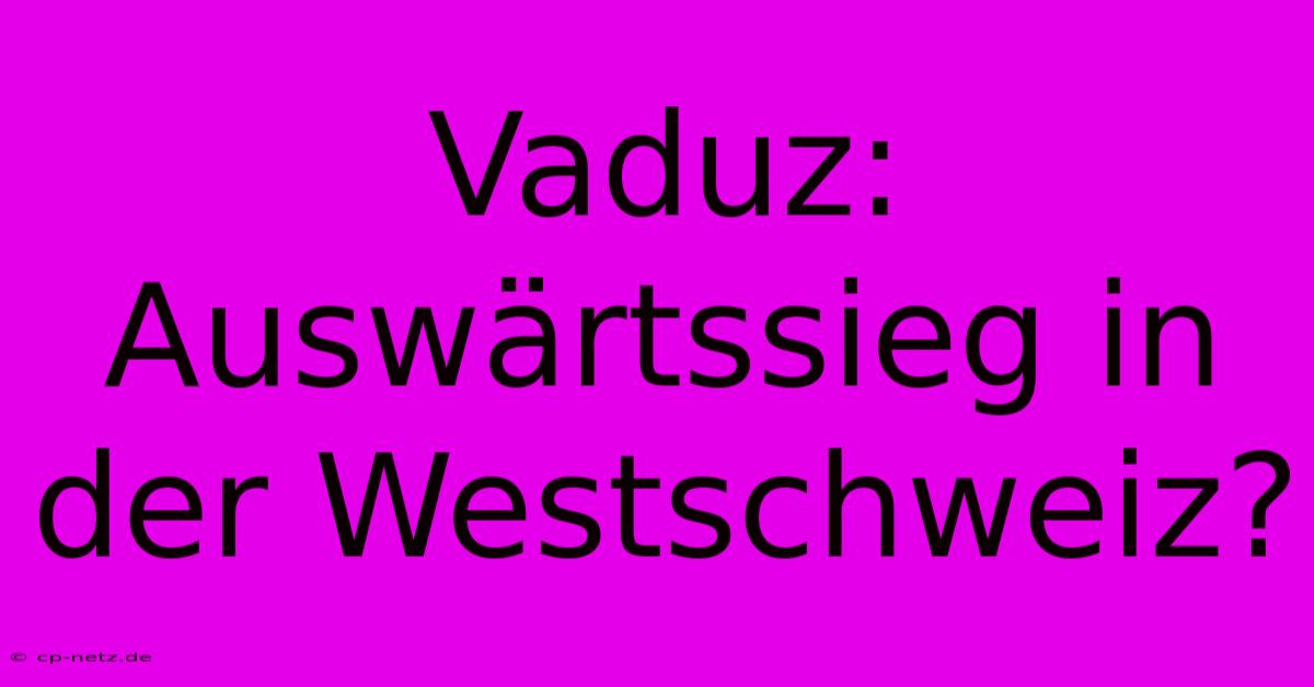 Vaduz: Auswärtssieg In Der Westschweiz?