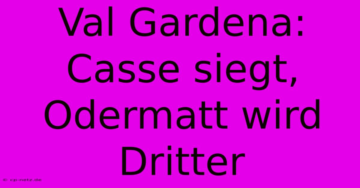 Val Gardena: Casse Siegt, Odermatt Wird Dritter