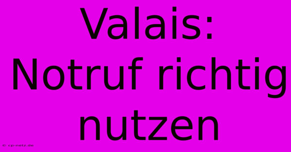 Valais:  Notruf Richtig Nutzen