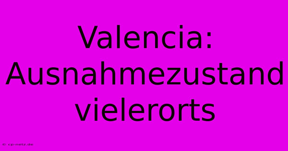 Valencia: Ausnahmezustand Vielerorts