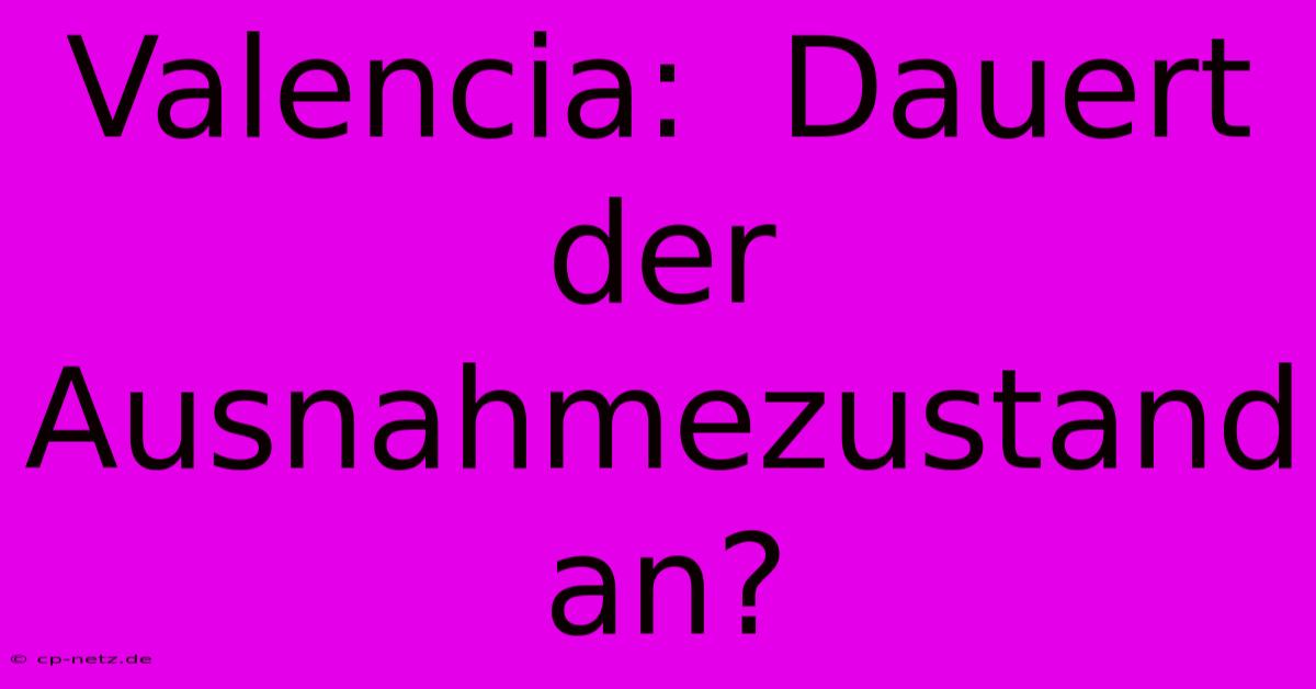 Valencia:  Dauert Der Ausnahmezustand An?