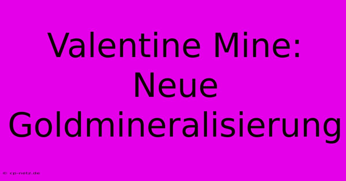 Valentine Mine: Neue Goldmineralisierung