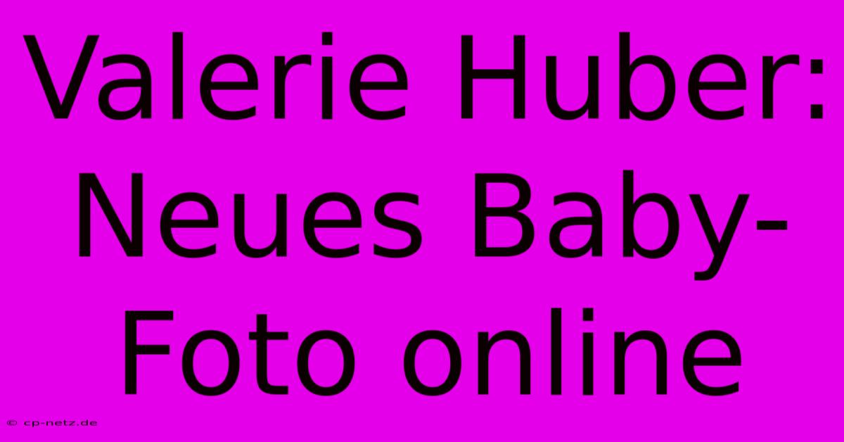 Valerie Huber: Neues Baby-Foto Online