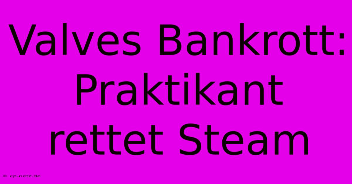 Valves Bankrott: Praktikant Rettet Steam