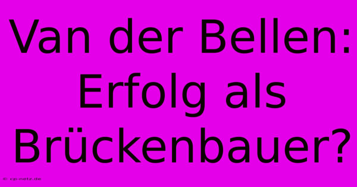 Van Der Bellen: Erfolg Als Brückenbauer?