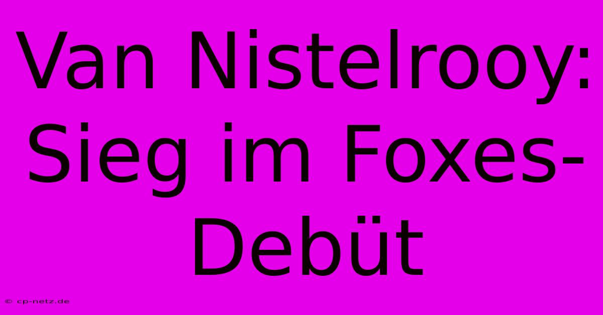 Van Nistelrooy: Sieg Im Foxes-Debüt