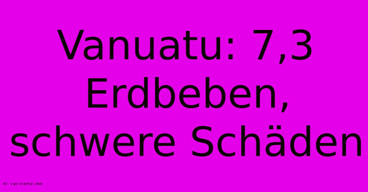 Vanuatu: 7,3 Erdbeben, Schwere Schäden