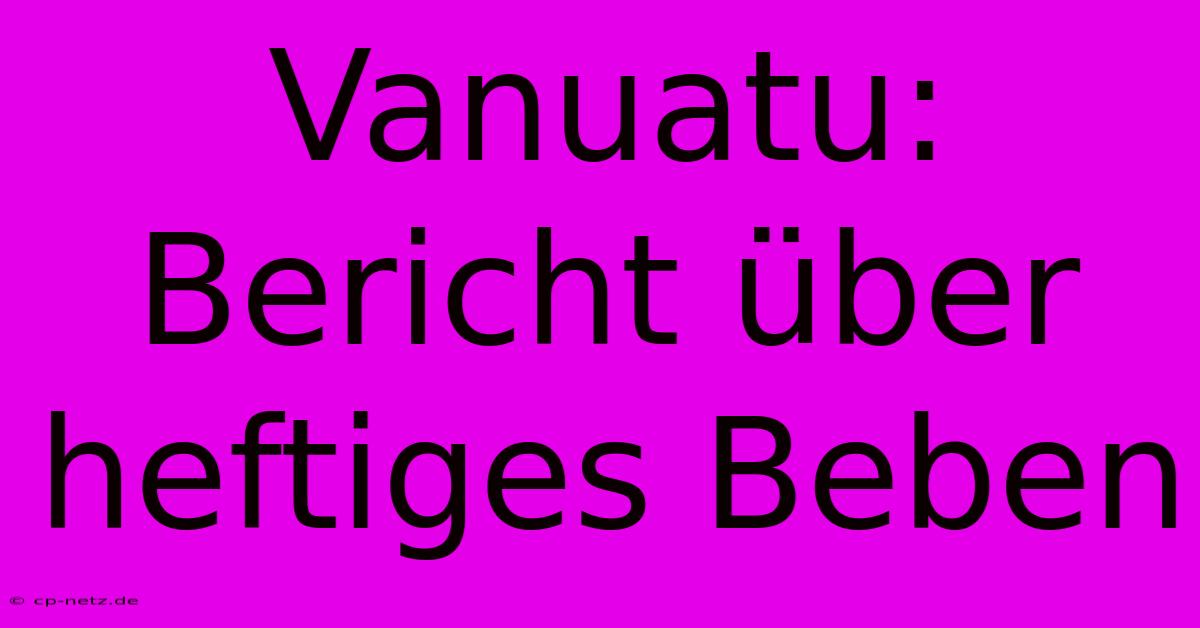 Vanuatu: Bericht Über Heftiges Beben