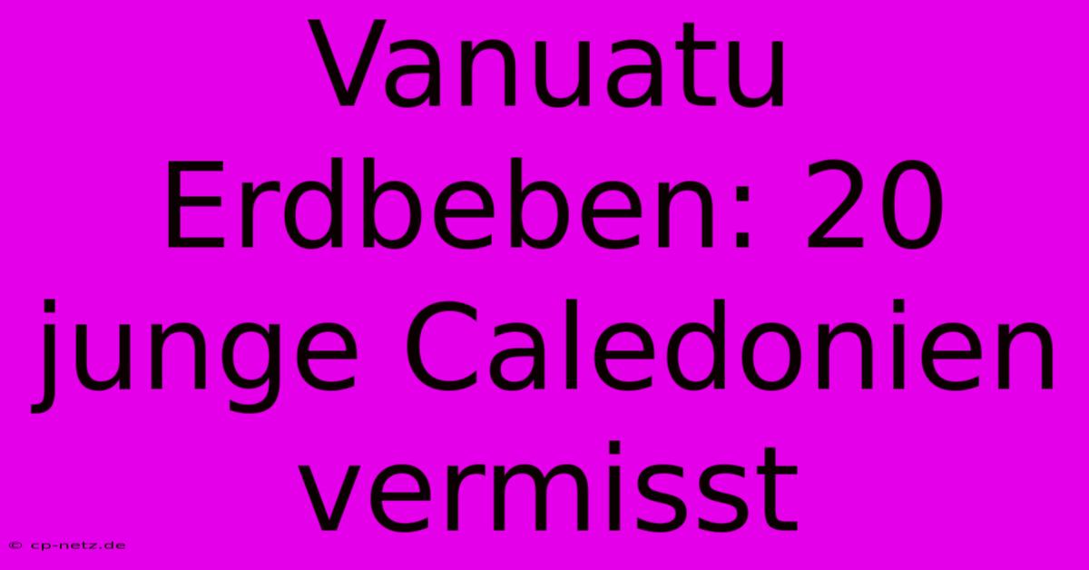 Vanuatu Erdbeben: 20 Junge Caledonien Vermisst