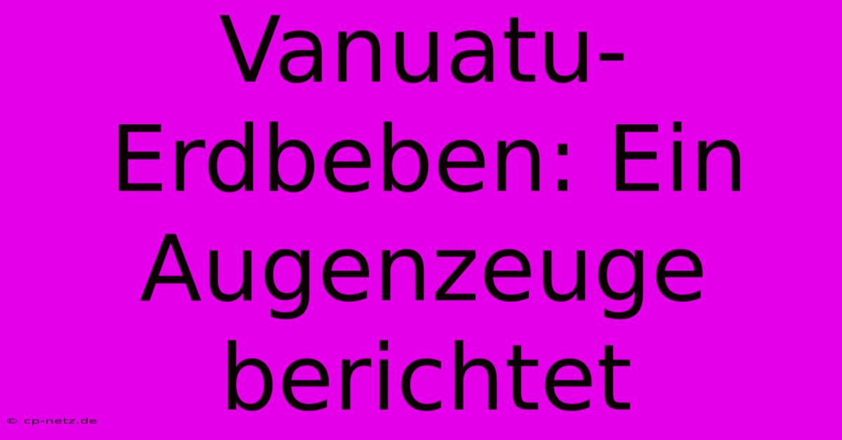 Vanuatu-Erdbeben: Ein Augenzeuge Berichtet