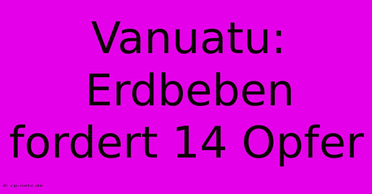 Vanuatu: Erdbeben Fordert 14 Opfer