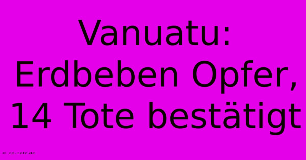 Vanuatu: Erdbeben Opfer, 14 Tote Bestätigt