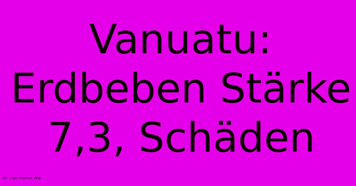 Vanuatu: Erdbeben Stärke 7,3, Schäden