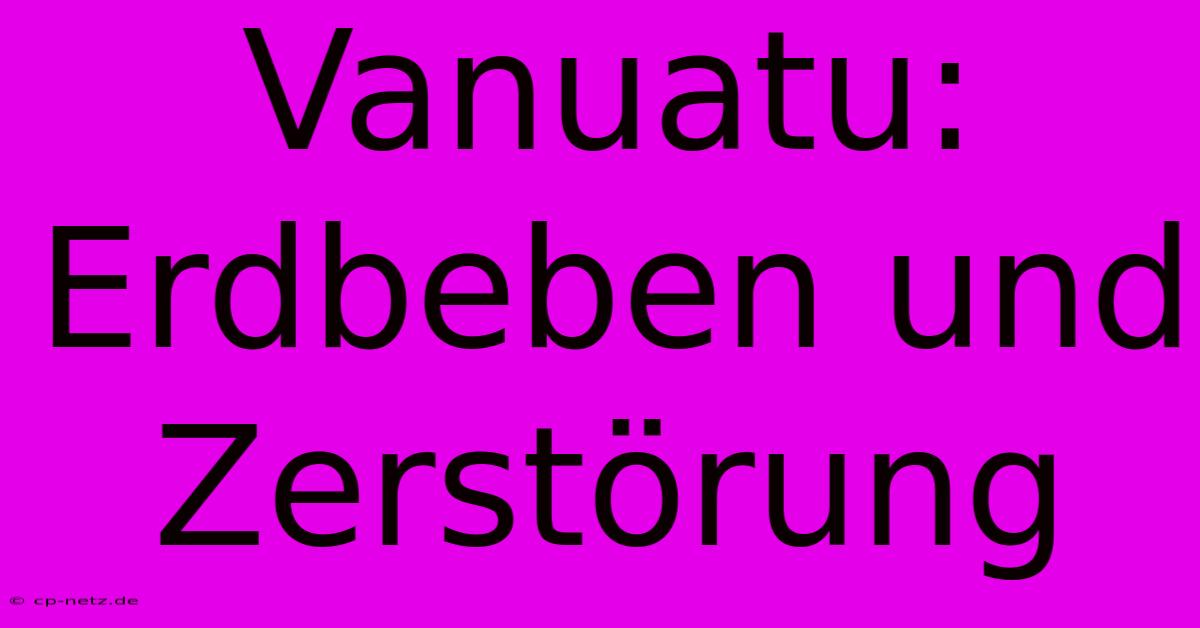 Vanuatu: Erdbeben Und Zerstörung