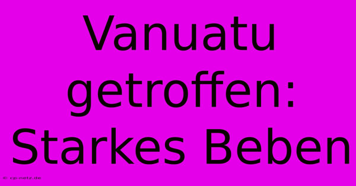 Vanuatu Getroffen: Starkes Beben