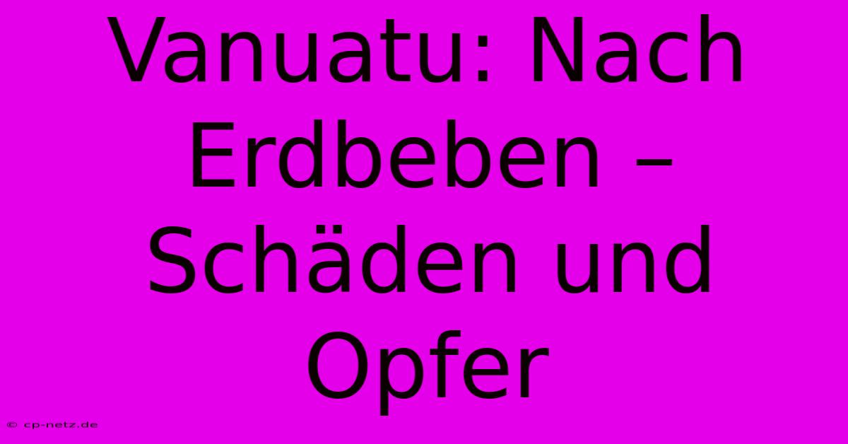 Vanuatu: Nach Erdbeben – Schäden Und Opfer