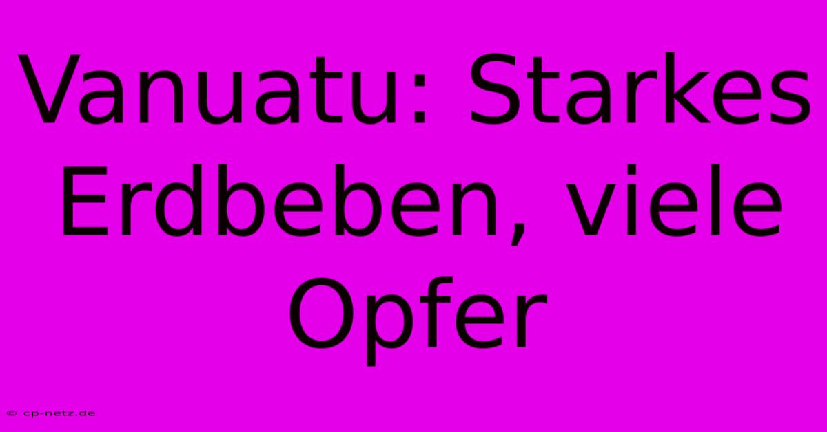 Vanuatu: Starkes Erdbeben, Viele Opfer