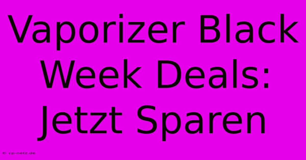 Vaporizer Black Week Deals: Jetzt Sparen