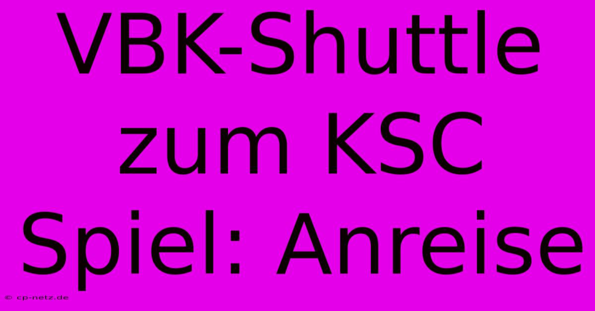 VBK-Shuttle Zum KSC Spiel: Anreise