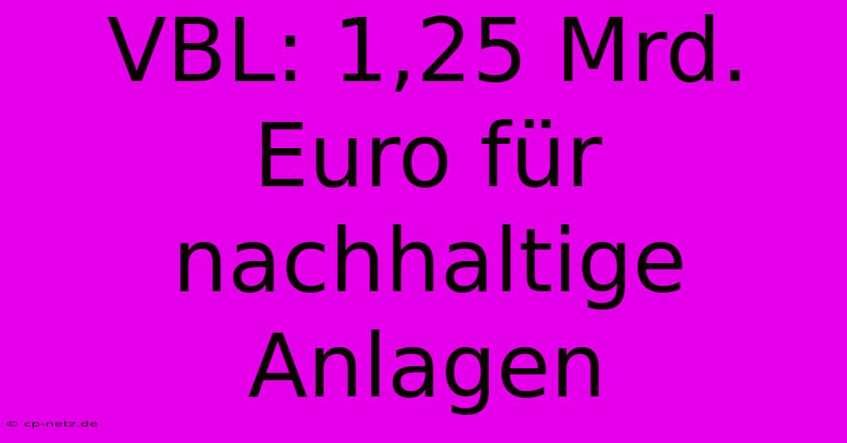 VBL: 1,25 Mrd. Euro Für Nachhaltige Anlagen