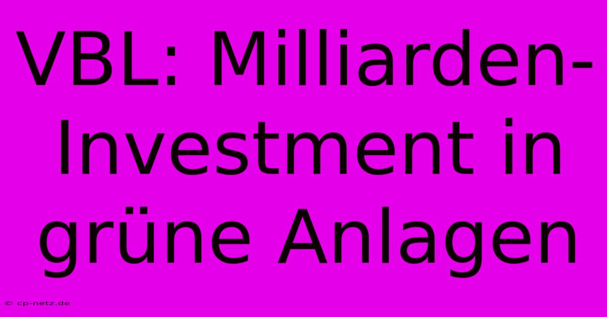 VBL: Milliarden-Investment In Grüne Anlagen