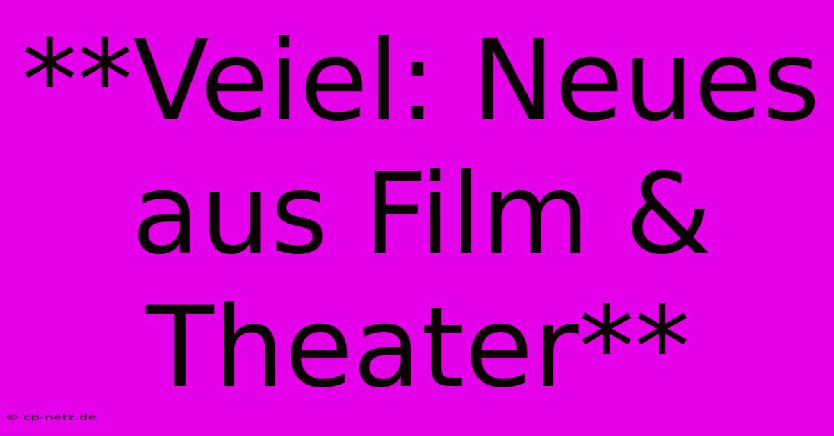 **Veiel: Neues Aus Film & Theater**