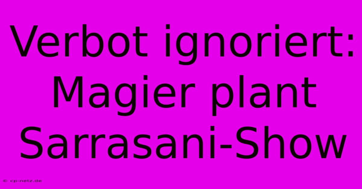 Verbot Ignoriert: Magier Plant Sarrasani-Show