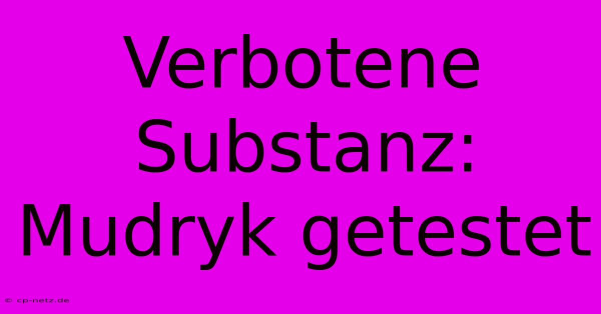 Verbotene Substanz: Mudryk Getestet