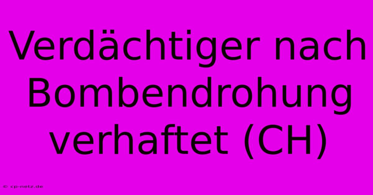 Verdächtiger Nach Bombendrohung Verhaftet (CH)