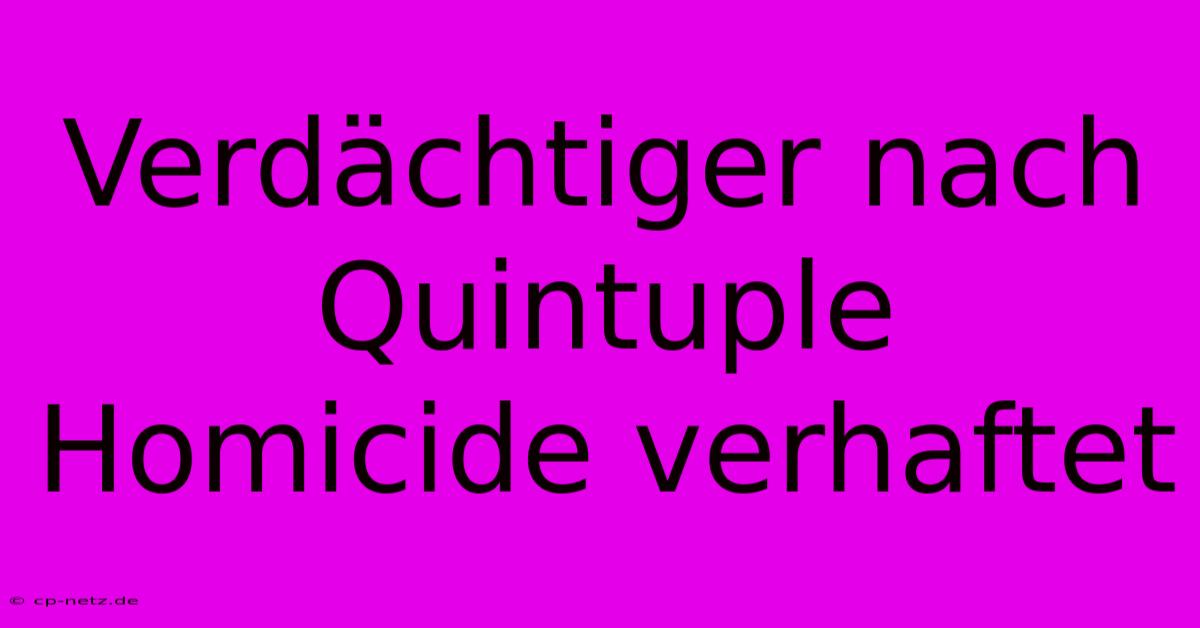 Verdächtiger Nach Quintuple Homicide Verhaftet