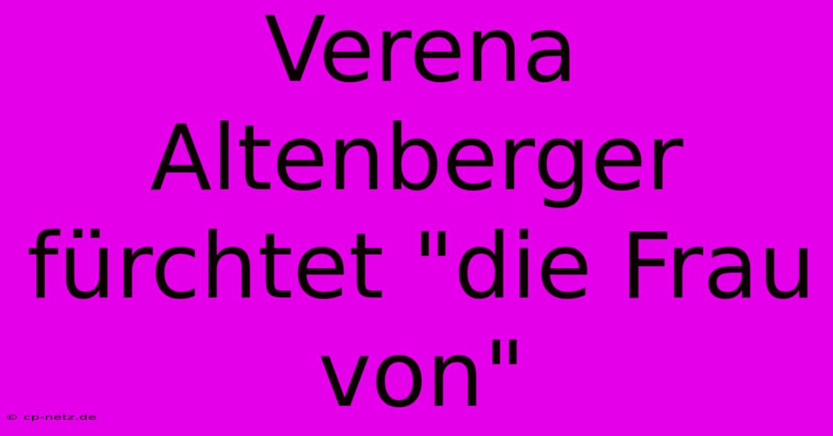 Verena Altenberger Fürchtet 