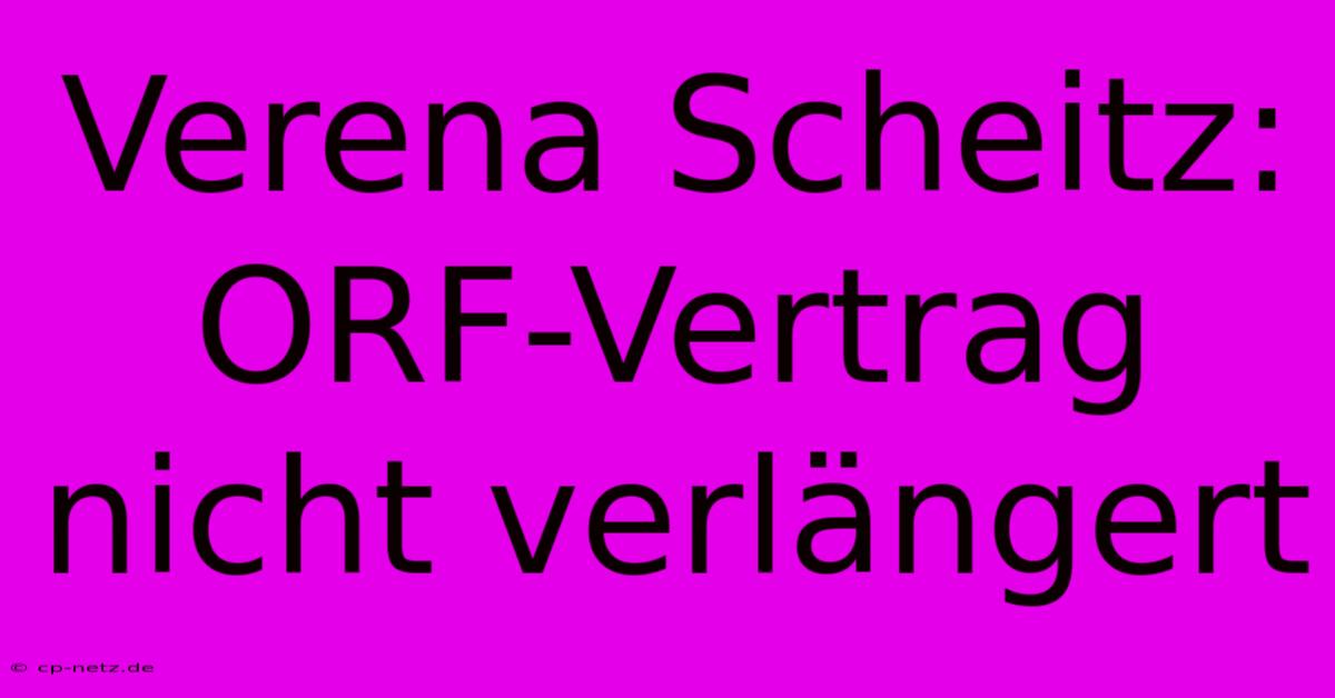 Verena Scheitz: ORF-Vertrag Nicht Verlängert