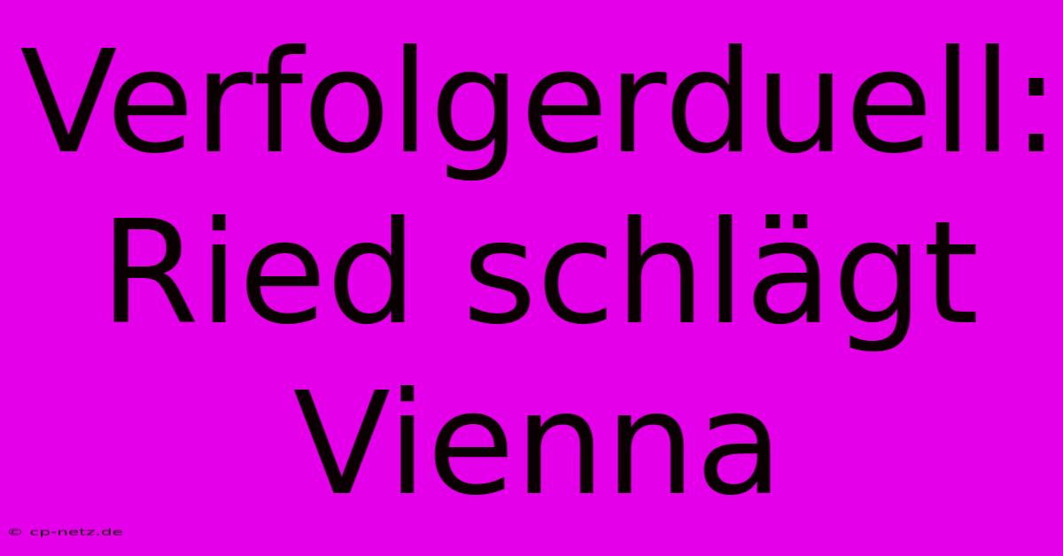 Verfolgerduell: Ried Schlägt Vienna