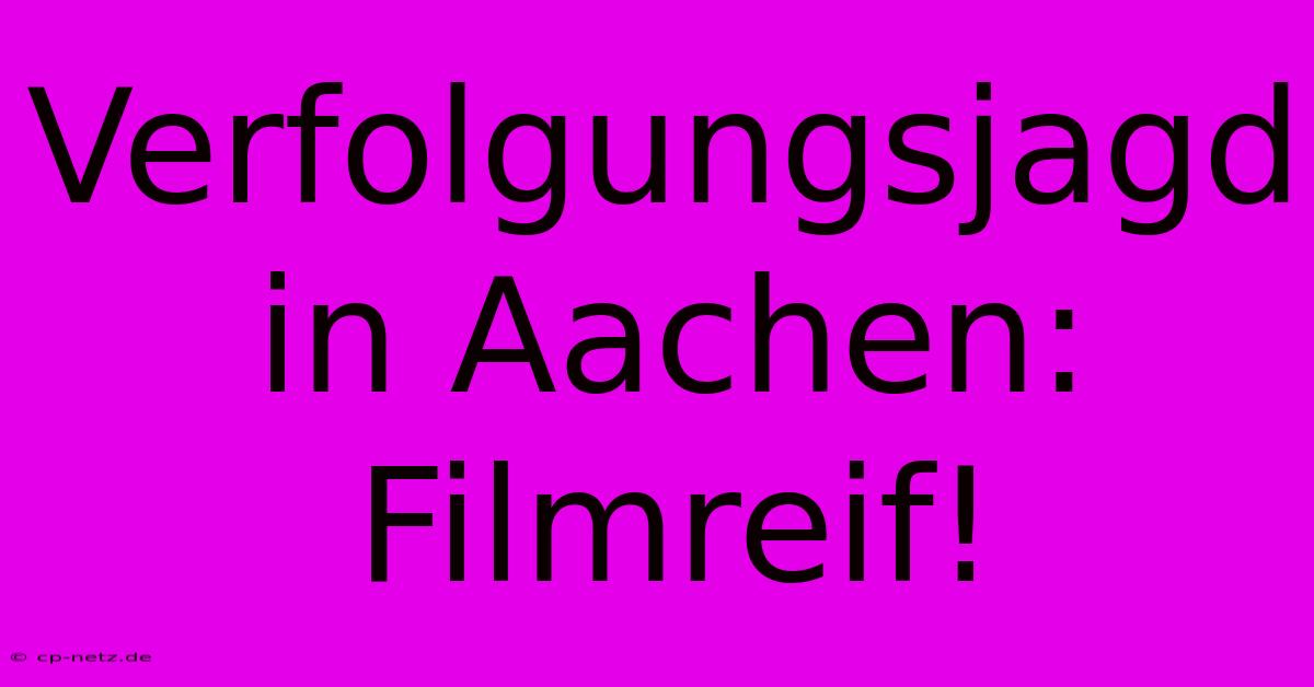 Verfolgungsjagd In Aachen: Filmreif!