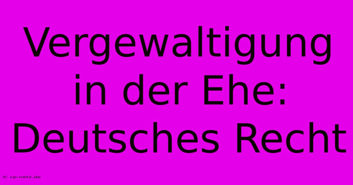 Vergewaltigung In Der Ehe: Deutsches Recht