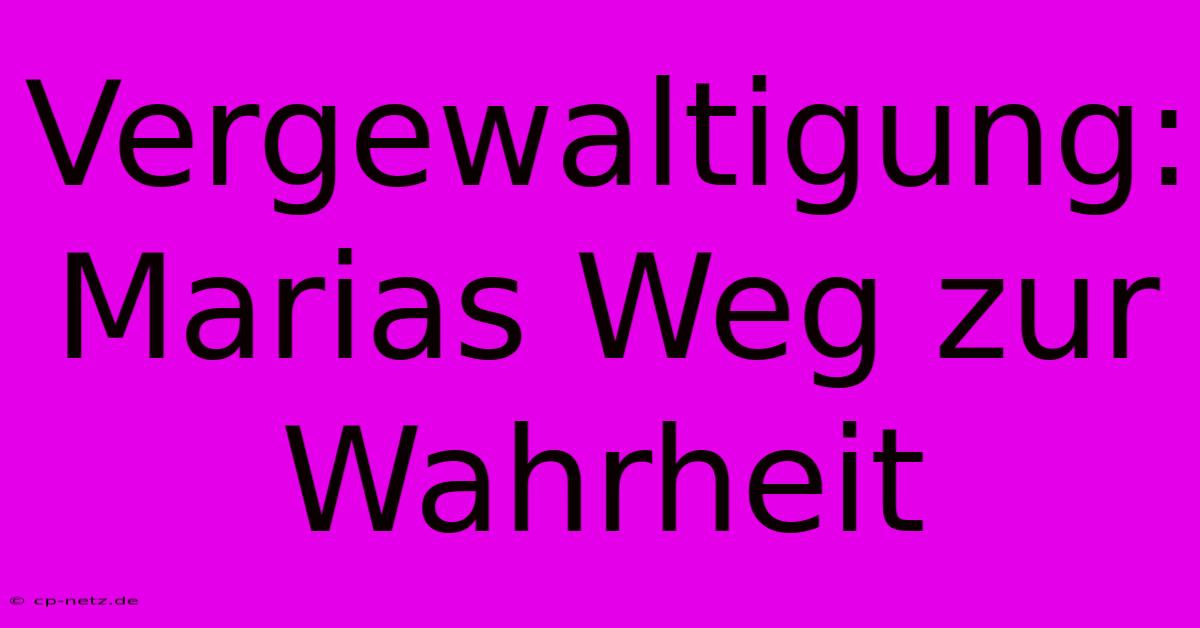 Vergewaltigung: Marias Weg Zur Wahrheit