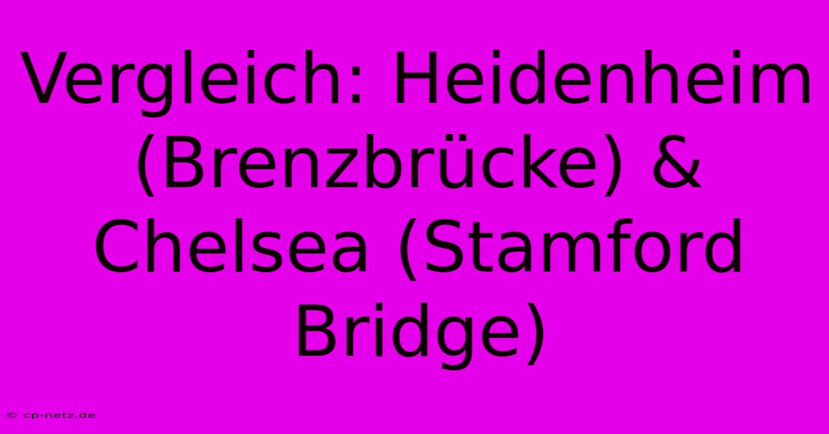 Vergleich: Heidenheim (Brenzbrücke) & Chelsea (Stamford Bridge)