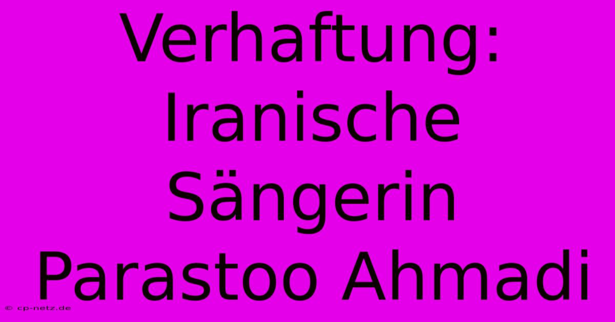 Verhaftung: Iranische Sängerin Parastoo Ahmadi