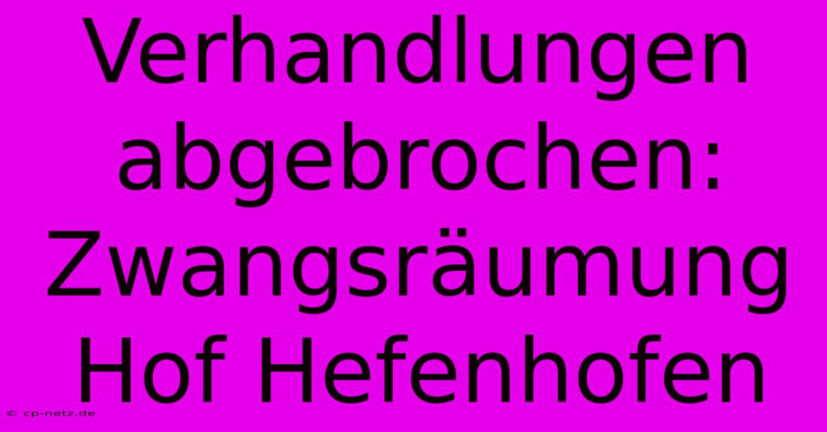 Verhandlungen Abgebrochen: Zwangsräumung Hof Hefenhofen