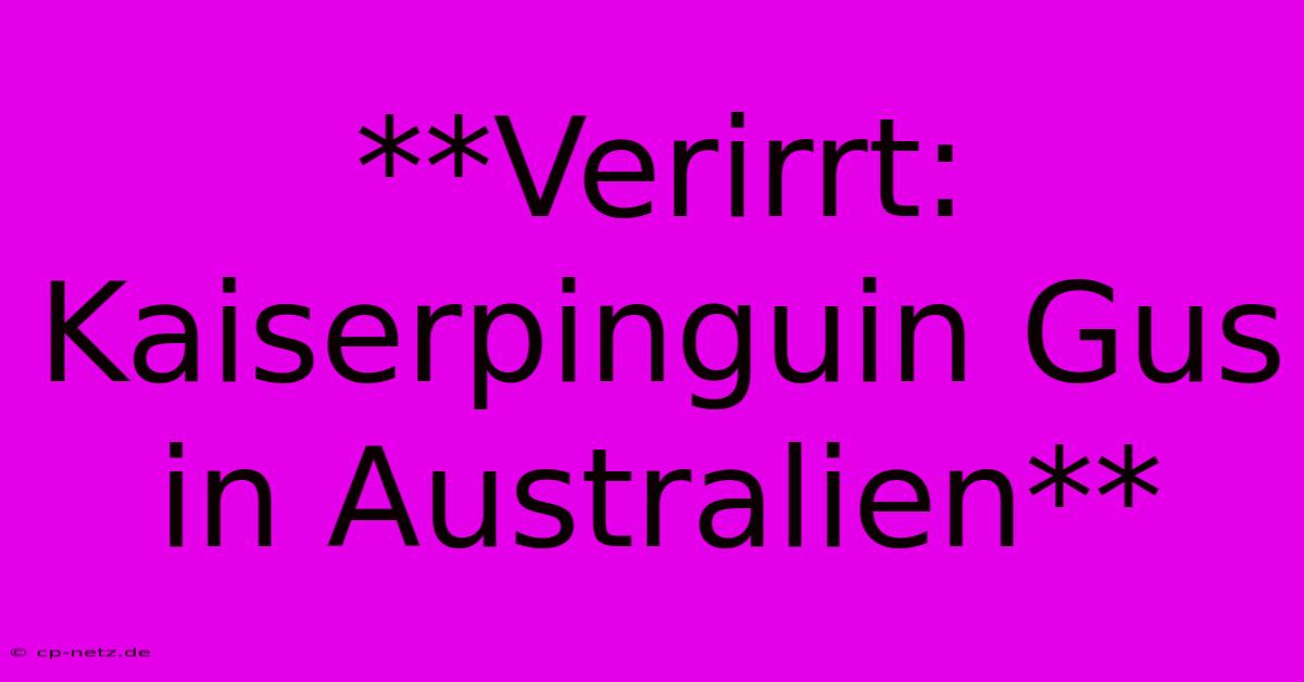 **Verirrt: Kaiserpinguin Gus In Australien**