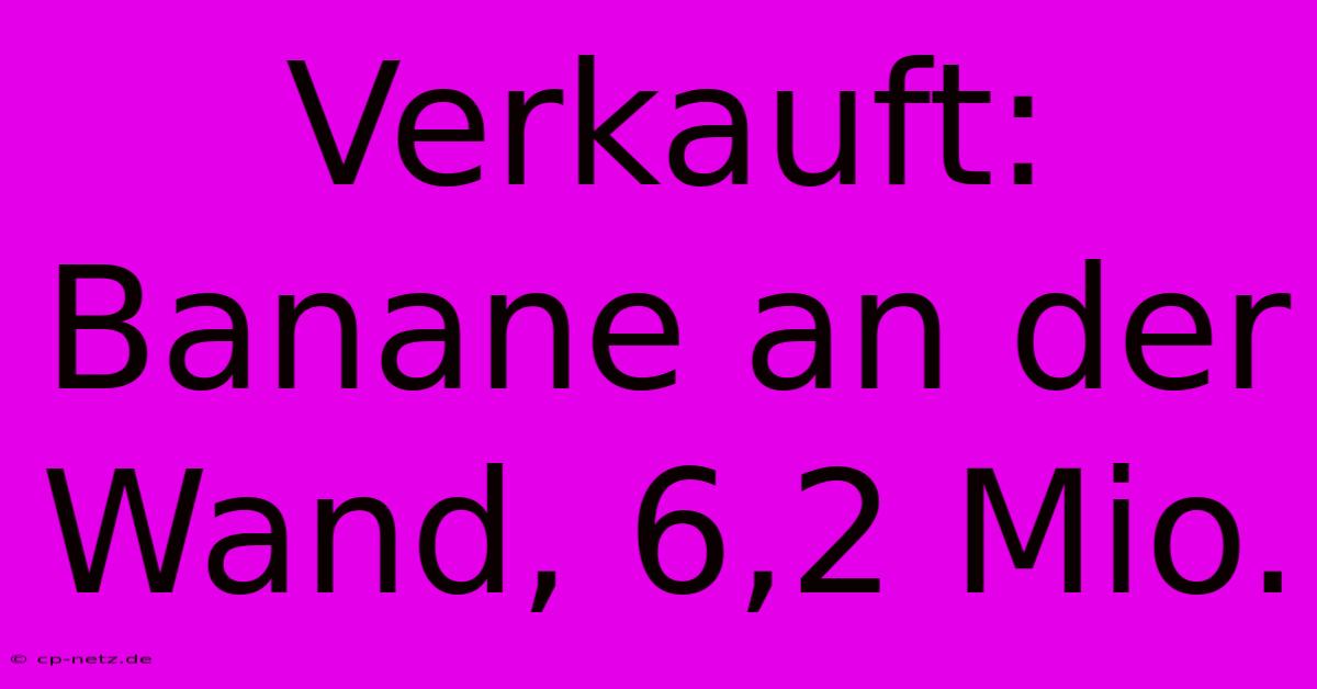 Verkauft: Banane An Der Wand, 6,2 Mio.